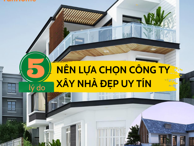 Tại sao cần lựa chọn công ty xây dựng nhà đẹp uy tín? 